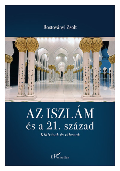 Rostoványi Zsolt: Az iszlám és a 21. század – Kihívások és válaszok