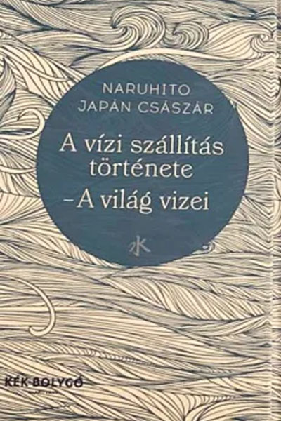 Naruhito japán császár: A vízi szállítás története – a világ vizei